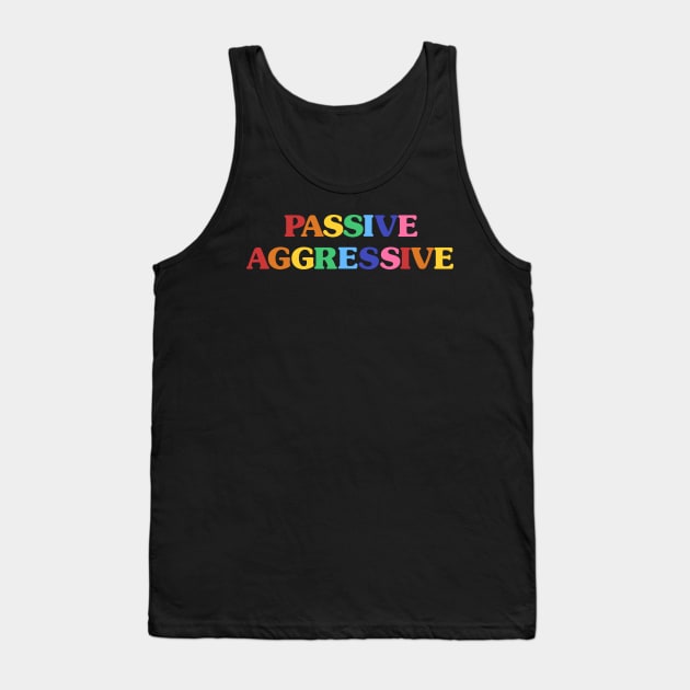 Passive Aggressive Tank Top by olddesigntees